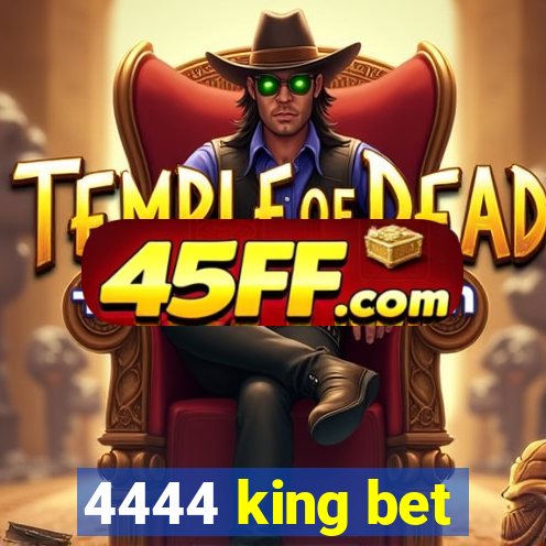 4444 king bet